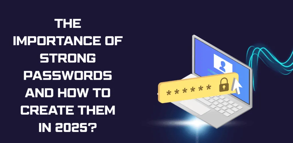 The Importance of Strong Passwords and How to Create Them in 2025? 1 Importance of Strong Passwords
