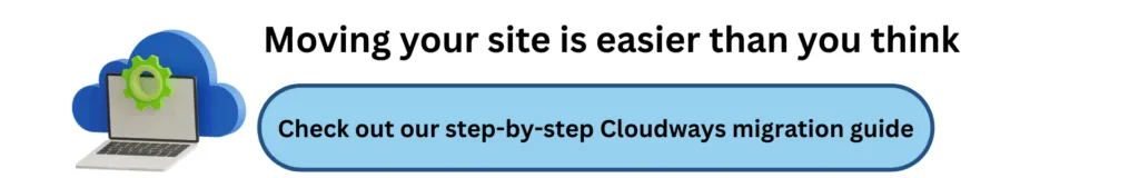 Cloudways Review 2025: Is It Worth the Hype? 3 Moving your site is easier than you think